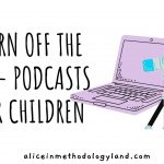 Turn Off The TV – A List of Podcasts for Children