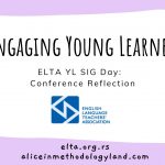 Engaging Young Learners -ELTA YL SIG Day:  Conference Reflection