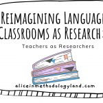 Reimagining Language Classrooms as Research – The Concept of a Teacher as a Researcher